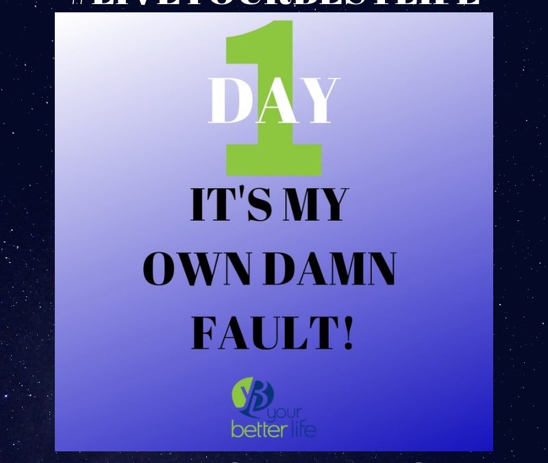 Day 1: It’s My Own Damn Fault!